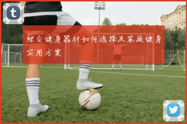 综合健身器材如何选择及家庭健身实用方案