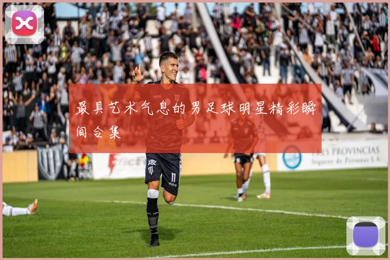 最具艺术气息的男足球明星精彩瞬间合集