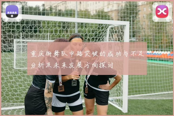 重庆街舞队中路突破的成功与不足分析及未来发展方向探讨