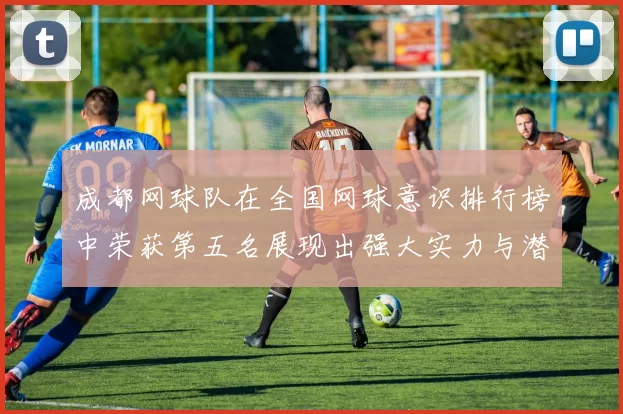 成都网球队在全国网球意识排行榜中荣获第五名展现出强大实力与潜力