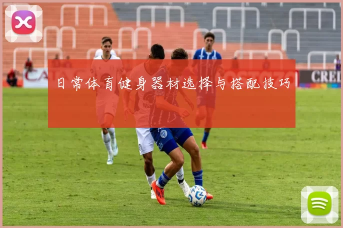 日常体育健身器材选择与搭配技巧