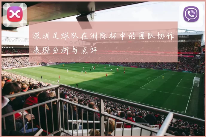 深圳足球队在洲际杯中的团队协作表现分析与点评