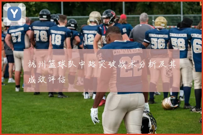 杭州篮球队中路突破战术分析及其成效评估